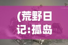 (荒野日记:孤岛) 荒野日记：在与自然同行的日子里，如何借鉴古人智慧，探索与自然和谐共处的奥秘