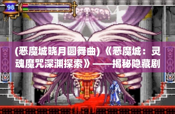 (恶魔城晓月圆舞曲) 《恶魔城：灵魂魔咒深渊探索》——揭秘隐藏剧情，探寻古老诅咒的奥秘