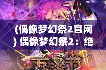 (偶像梦幻祭2官网) 偶像梦幻祭2：绝境逆袭如何翻盘？揭秘制胜秘诀与克敌制胜的策略