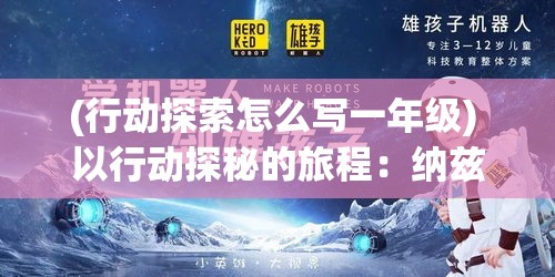 (行动探索怎么写一年级) 以行动探秘的旅程：纳兹冒险记——勇敢迈向未知世界的激动人心之旅