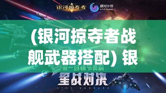 (银河掠夺者战舰武器搭配) 银河掠夺者之战：在星际争霸中寻找失落的宝藏和秘密联盟的旅程