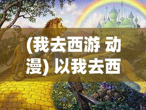 (我去西游 动漫) 以我去西游为主题，探索纪实与奇幻交织的境界：一段现实与虚构的西行记旅程