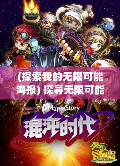 (探索我的无限可能海报) 探寻无限可能：《冒险岛BLITZ X》中的创意角色转变与策略玩法解析