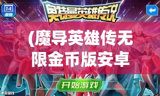 (魔导英雄传无限金币版安卓) 《魔导英雄传说：禁忌古籍与秘密联盟的冒险》— 揭开遗失魔法的神秘面纱